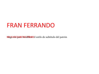 FRAN FERRANDO
MY FAVOURITES TIMES
Haga clic para modificar el estilo de subtítulo del patrón
 