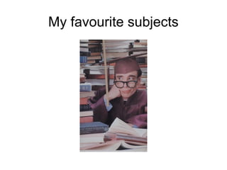 My favourite subjects
 