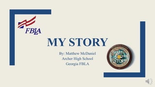 MY STORY
By: Matthew McDaniel
Archer High School
Georgia FBLA
 