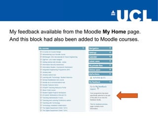 My feedback available from the Moodle My Home page.
And this block had also been added to Moodle courses.
 