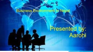 Business Environment in Nepal
Presented by:
Aarohi
 