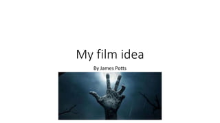 My film idea
By James Potts
 