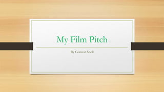 My Film Pitch 
By Connor Snell 
 