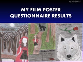 MY FILM POSTER
QUESTIONNAIRE RESULTS
By Molly Smith
 
