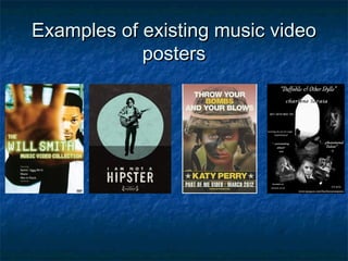 Examples of existing music video
posters

 