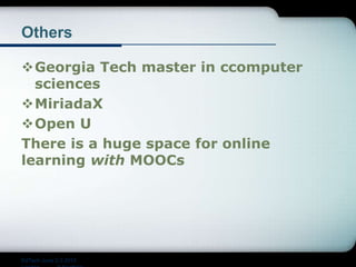 Others
Georgia Tech master in ccomputer
sciences
MiriadaX
Open U
There is a huge space for online
learning with MOOCs
EdTech June 2-3 2015
 