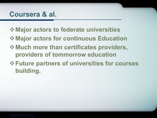 Coursera & al.
Major actors to federate universities
Major actors for continuous Education
Much more than certificates providers,
providers of tommorrow education
Future partners of universities for courses
building.
EdTech June 2-3 2015
 