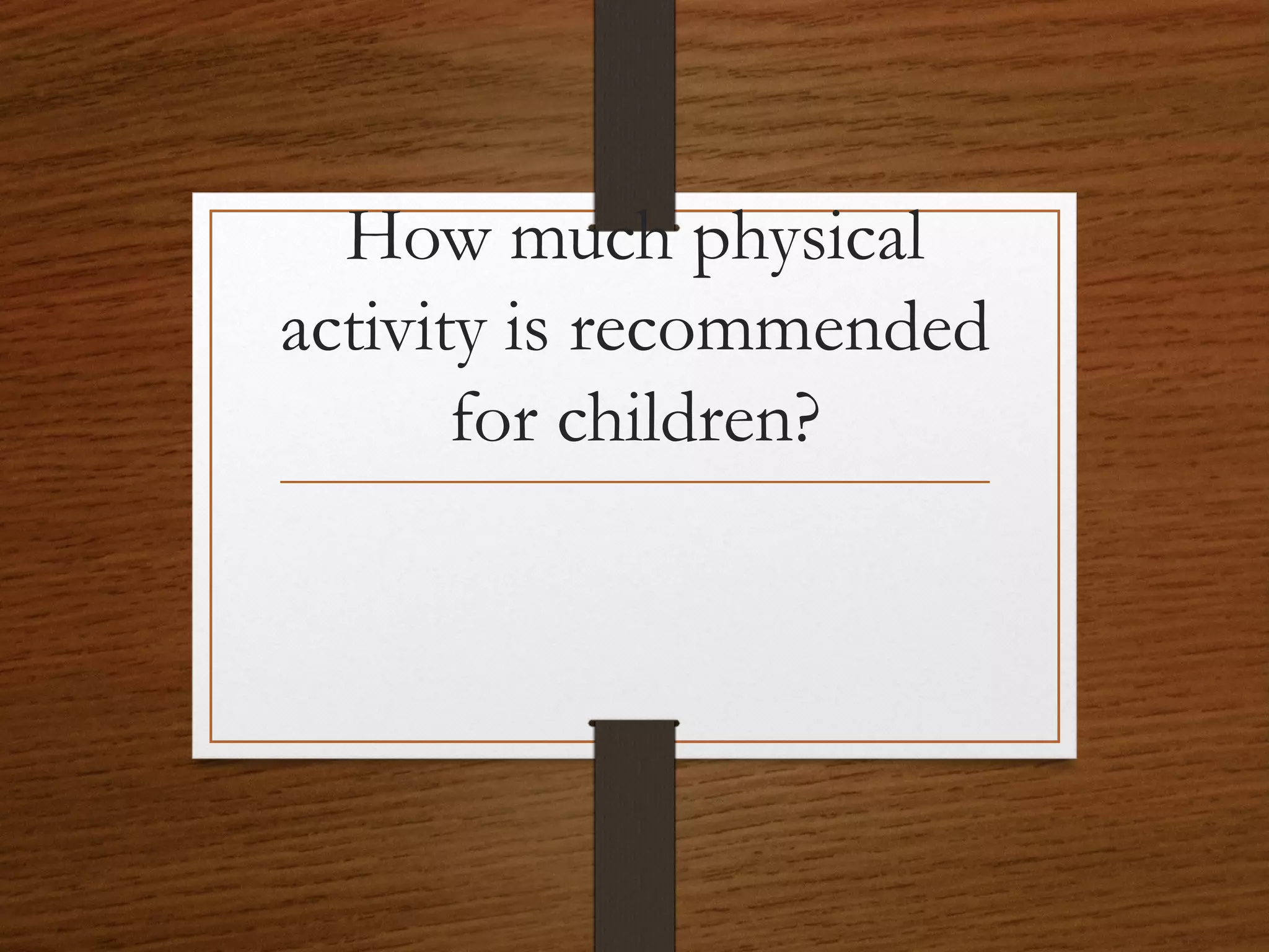 How much physical
activity is recommended
for children?

 