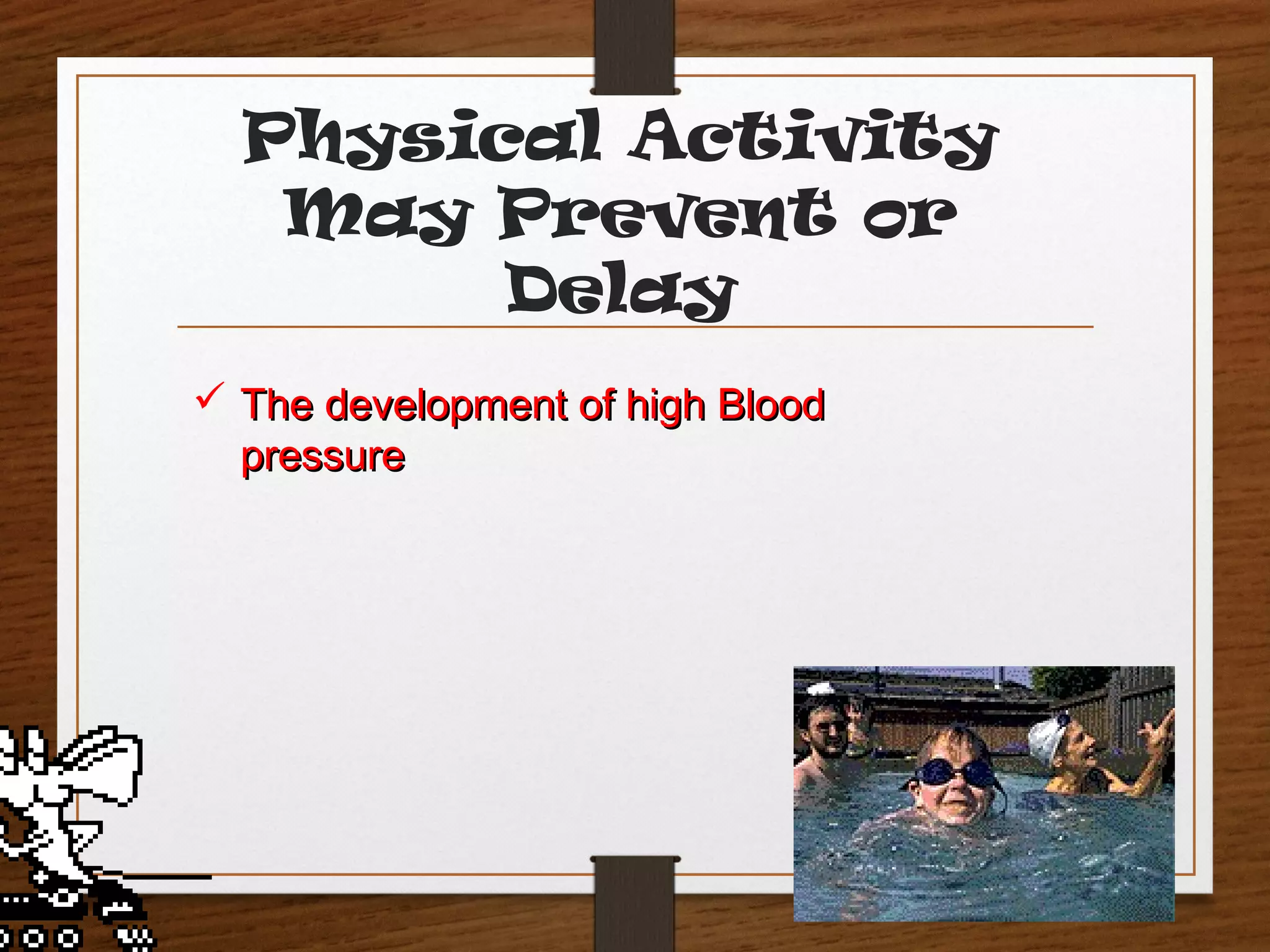 Physical Activity
May Prevent or
Delay
 The development of high Blood
pressure
 

 