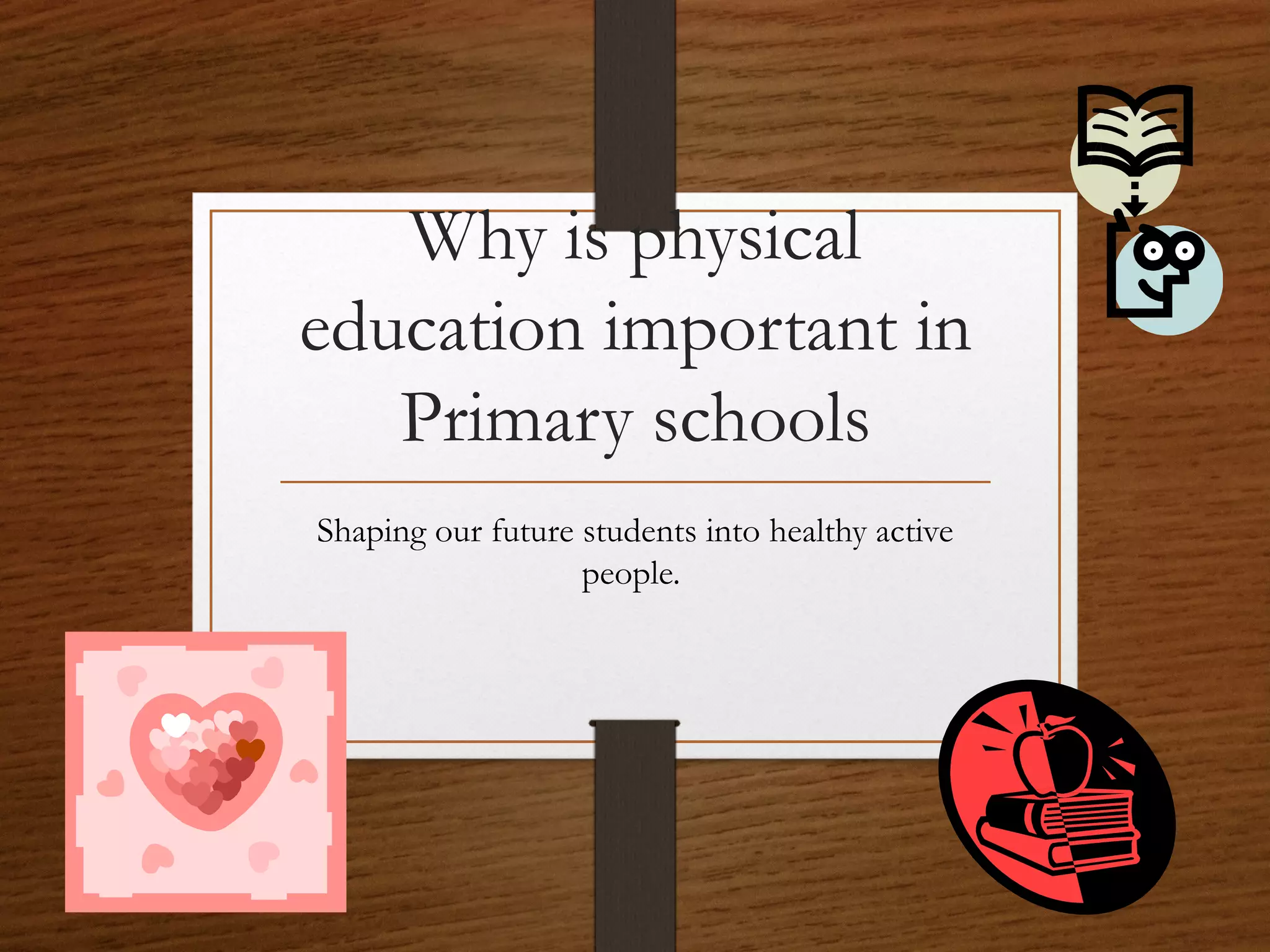 Why is physical
education important in
Primary schools
Shaping our future students into healthy active
people.

 