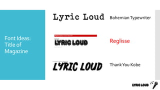 Font Ideas:
Title of
Magazine
BohemianTypewriter
Reglisse
ThankYou Kobe
 
