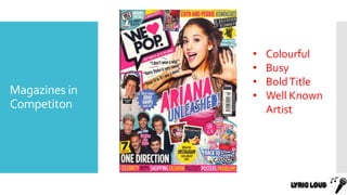 Magazines in
Competiton
• Colourful
• Busy
• BoldTitle
• Well Known
Artist
 