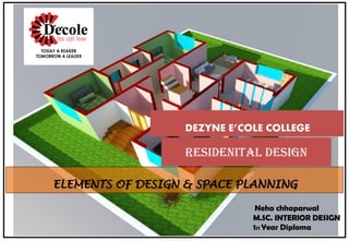 1
RESIDENITAL DESIGN
ELEMENTS OF DESIGN & SPACE PLANNING
DEZYNE E’COLE COLLEGE
Neha chhaparwal
M.SC. INTERIOR DESIGN
1ST Year Diploma
 