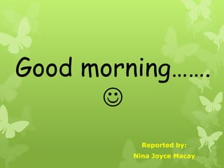 Good morning…….  Reported by: Nina Joyce Macay 