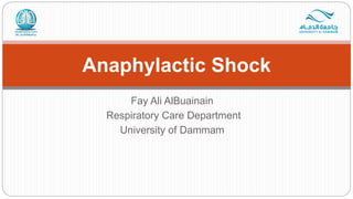 Fay Ali AlBuainain
Respiratory Care Department
University of Dammam
Anaphylactic Shock
 