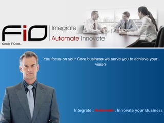 Integrate . Automate . Innovate your Business
You focus on your Core business we serve you to achieve your
vision
 