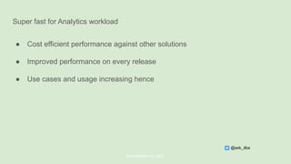 Super fast for Analytics workload
● Cost efficient performance against other solutions
● Improved performance on every release
● Use cases and usage increasing hence
@ChistaDATA Inc. 2022
@ask_dba
 