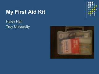 My First Aid Kit
Haley Hall
Troy University

 