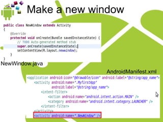 Make a new window NewWindow.java AndroidManifest.xml