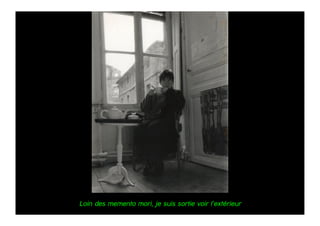 Loin des memento mori, je suis sortie voir l’extérieur
 