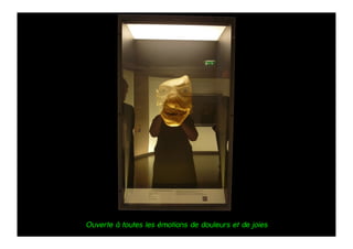 Ouverte à toutes les émotions de douleurs et de joies
 
