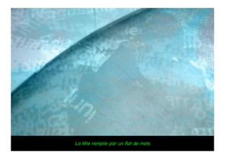 La tête remplie par un flot de mots
 