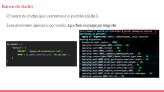 Banco de dados
O banco de dados que usaremos é o padrão sqLite3.
Executaremos apenas o comando: $ python manage.py migrate
 