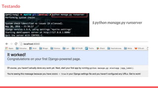 Testando
$ python manage.py runserver
 