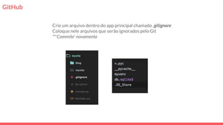 GitHub
Crie um arquivo dentro do app principal chamado .gitignore
Coloque nele arquivos que serão ignorados pelo Git
**'Commite' novamente
 