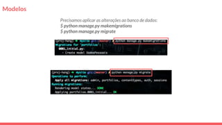 Modelos
Precisamos aplicar as alterações ao banco de dados:
$ python manage.py makemigrations
$ python manage.py migrate
 