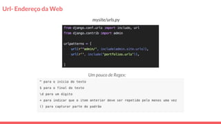 Url- Endereço da Web
Um pouco de Regex:
mysite/urls.py
 