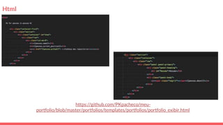 Html
https://github.com/PKpacheco/meu-
portfolio/blob/master/portfolios/templates/portfolios/portfolio_exibir.html
 