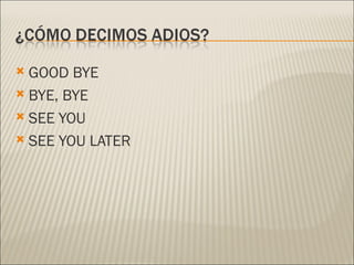 GOOD BYE BYE, BYE SEE YOU SEE YOU LATER 