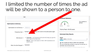 I limited the number of times the ad
will be shown to a person to one.
Have peace of mind and do more on your business. AnnKristine.com 27
 