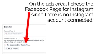 On the ads area, I chose the
Facebook Page for Instagram
since there is no Instagram
account connected.
 