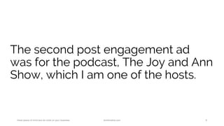 The second post engagement ad
was for the podcast, The Joy and Ann
Show, which I am one of the hosts.
Have peace of mind and do more on your business. AnnKristine.com 9
 