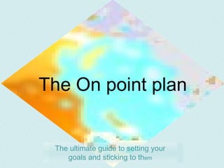 The On point plan The ultimate guide to setting your goals and sticking to th em 