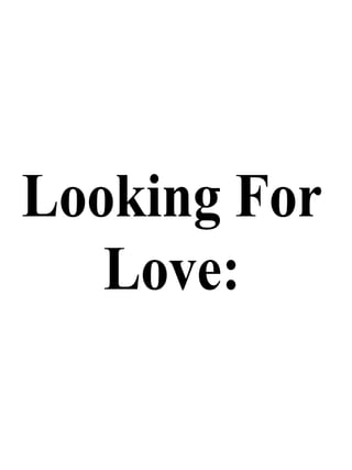 Looking For
Love:
 