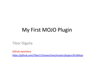My First MOJO Plugin

Tibor Digaňa

Github repository
https://github.com/Tibor17/maven/tree/master/plugins/firstMojo
 