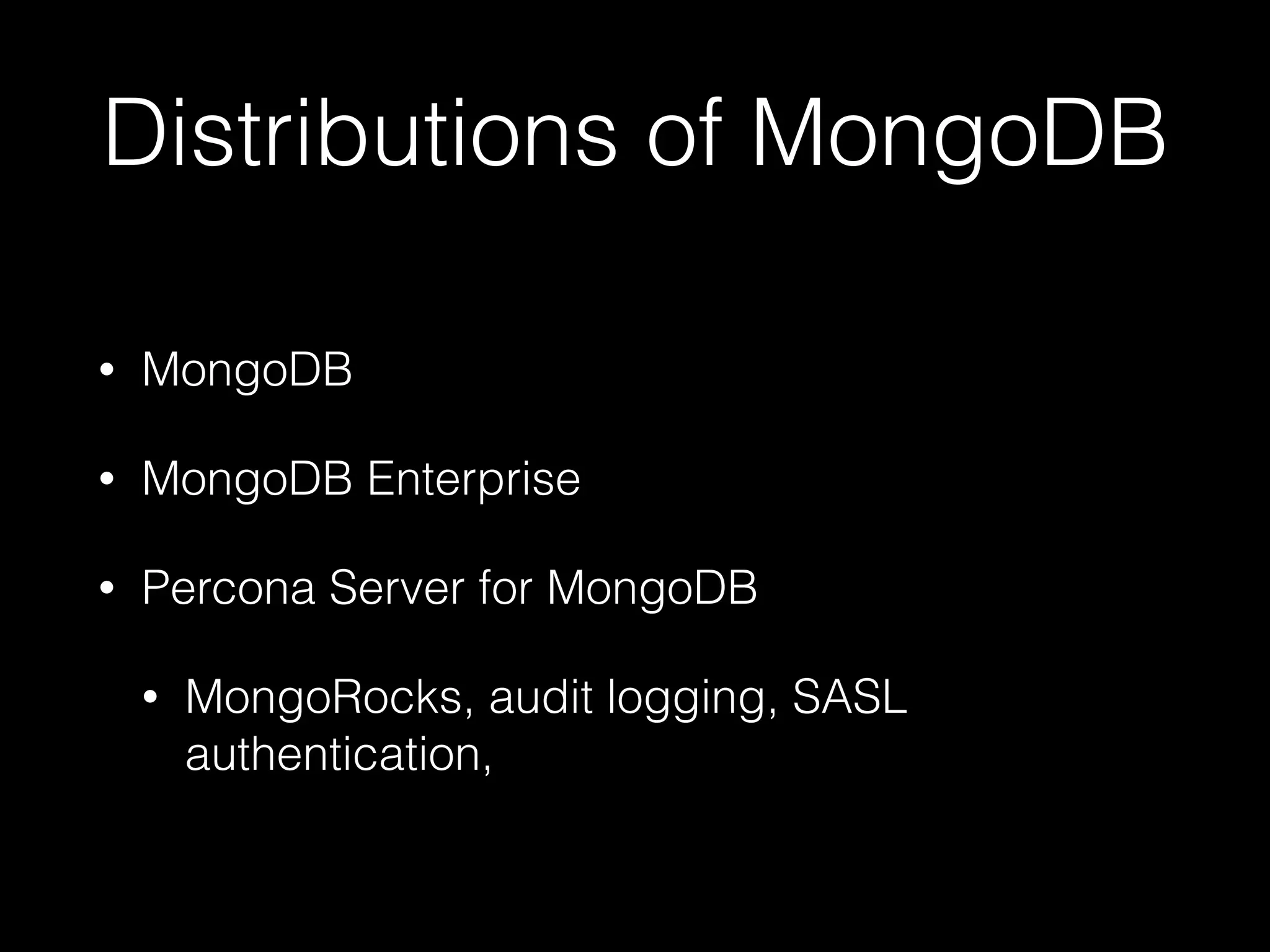 Distributions of MongoDB
• MongoDB
• MongoDB Enterprise
• Percona Server for MongoDB
• MongoRocks, audit logging, SASL
authentication,
 
