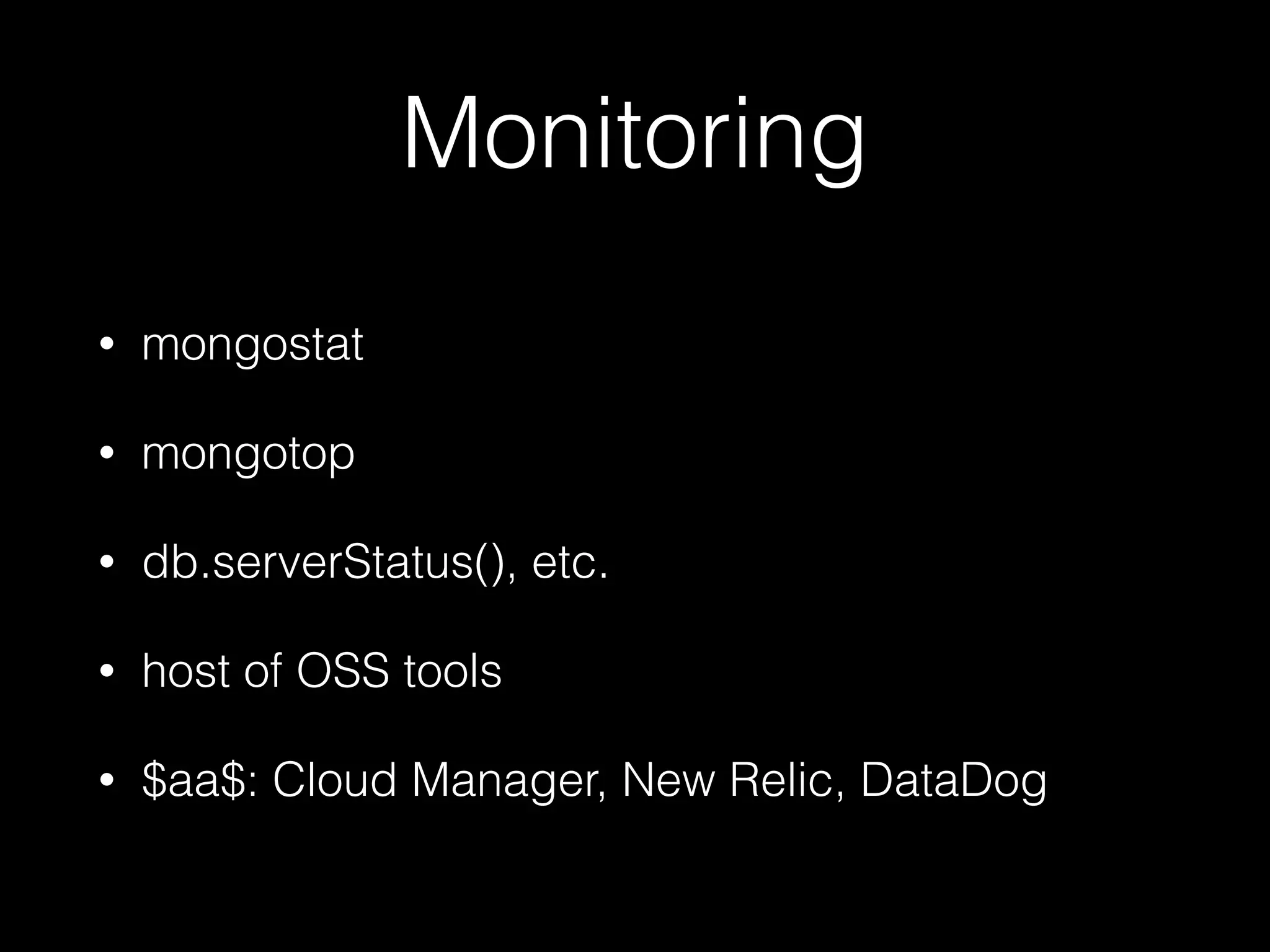 Monitoring
• mongostat
• mongotop
• db.serverStatus(), etc.
• host of OSS tools
• $aa$: Cloud Manager, New Relic, DataDog
 