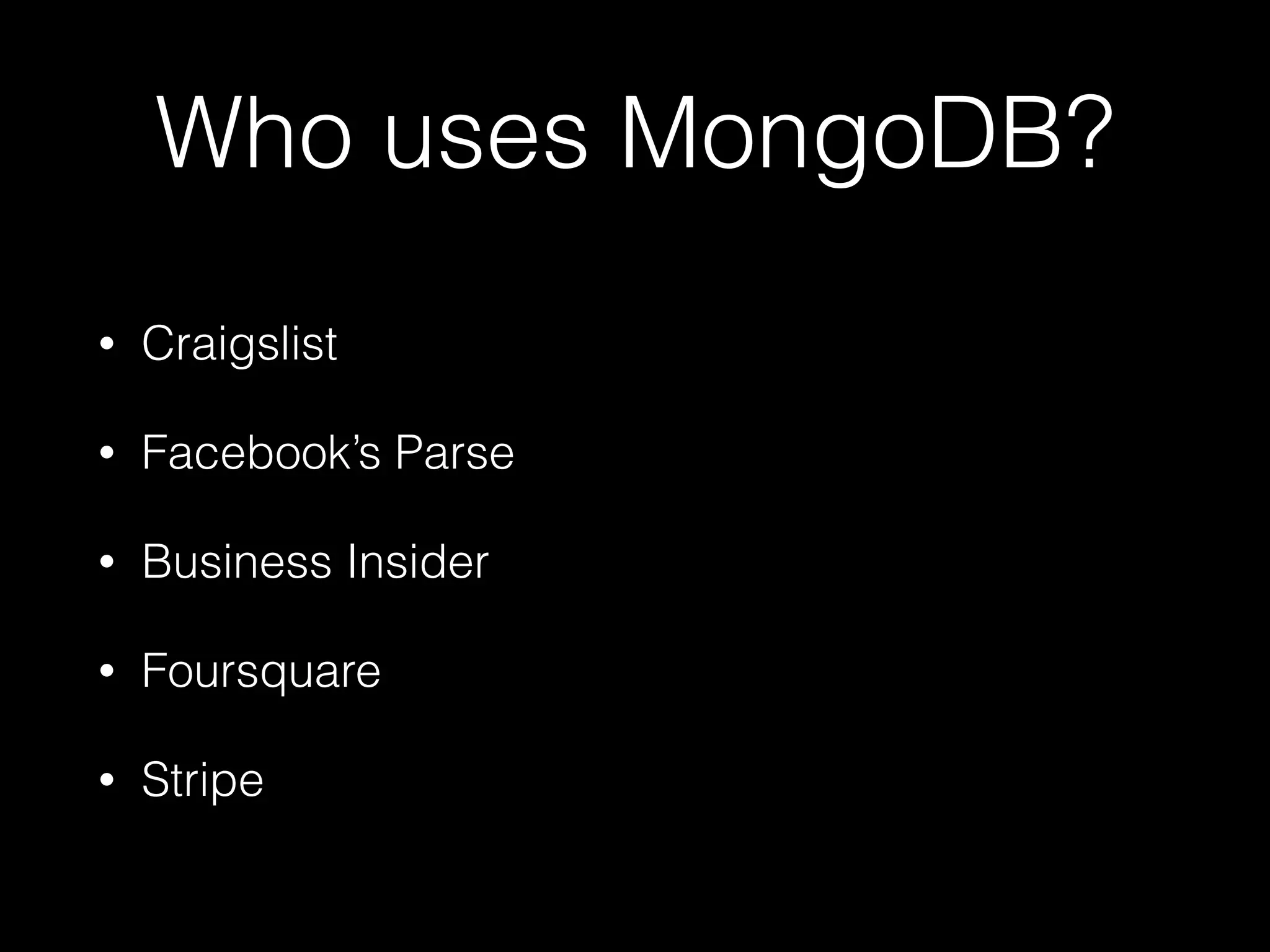 Who uses MongoDB?
• Craigslist
• Facebook’s Parse
• Business Insider
• Foursquare
• Stripe
 