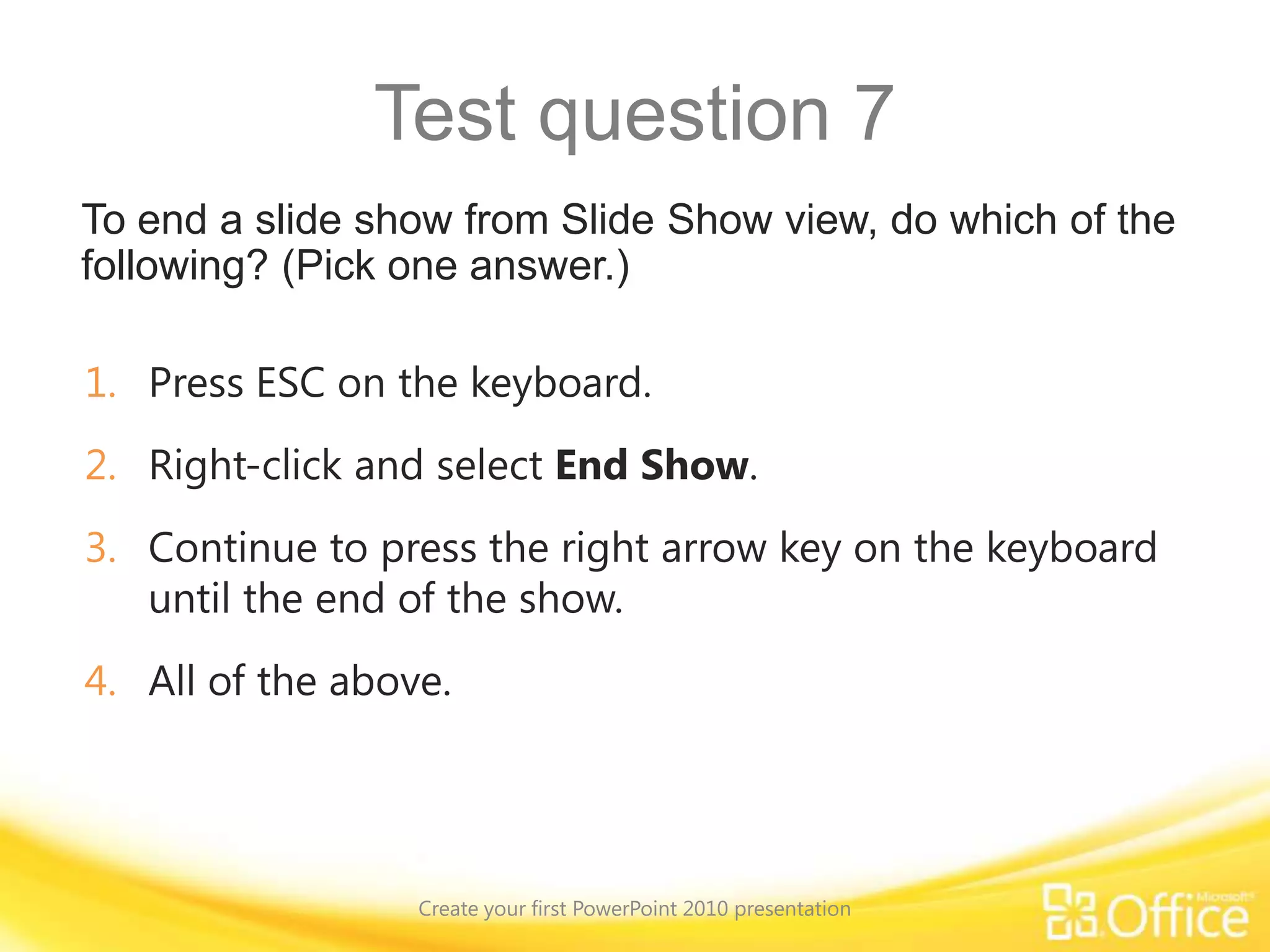 Test question 2Create your first PowerPoint 2010 presentationA PowerPoint theme contains which of the following three key elements? Answer:A color scheme; coordinating fonts; special effects such as shadows, glows, bevels, reflections, 3-D, and more.