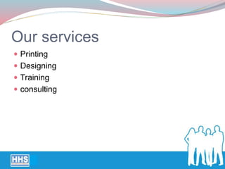 Our services
 Printing
 Designing
 Training
 consulting
 