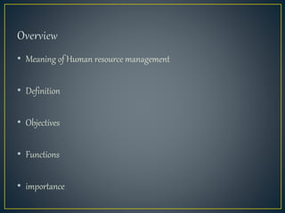 • Meaning of Human resource management
• Definition
• Objectives
• Functions
• importance
 