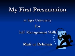 My First Presentation at Iqra University For Self Management Skills Mati ur Rehman 