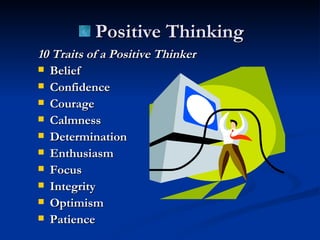 10 Traits of a Positive Thinker Belief Confidence Courage Calmness Determination Enthusiasm Focus Integrity Optimism Patience Positive Thinking 