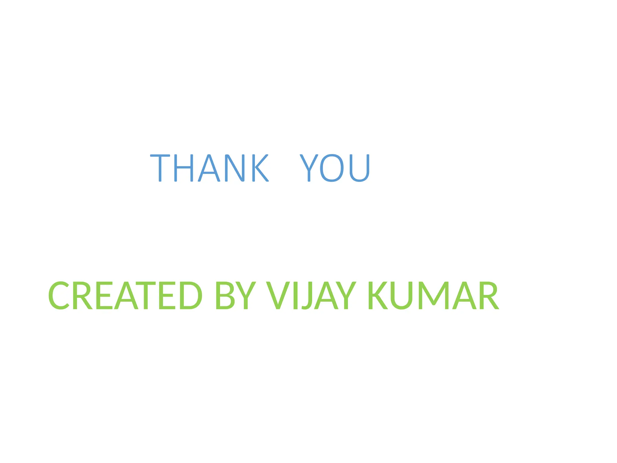 THANK YOU
CREATED BY VIJAY KUMAR
 
