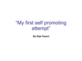 “ My first self promoting attempt” By Naja Faysal 