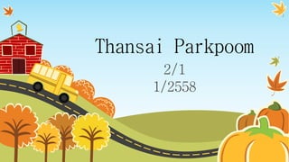Thansai Parkpoom
2/1
1/2558
 
